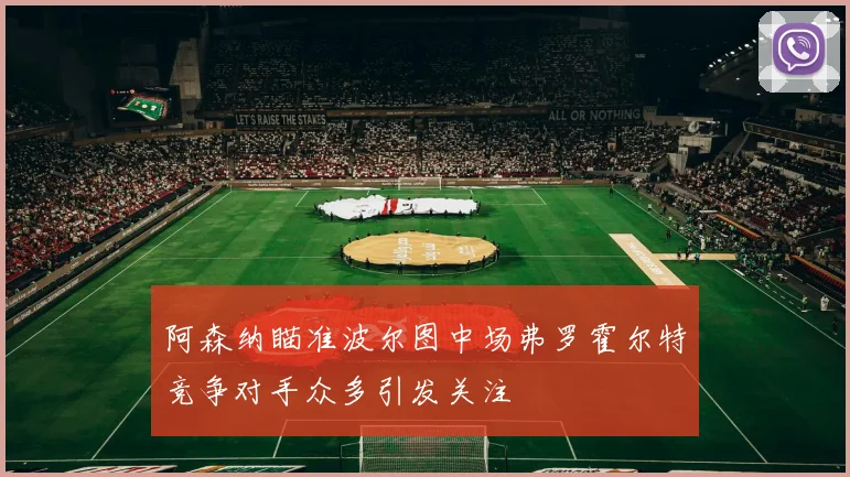 阿森纳瞄准波尔图中场弗罗霍尔特竞争对手众多引发关注