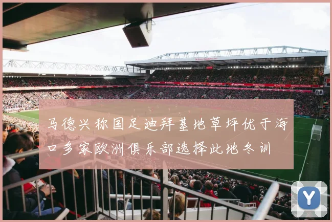 马德兴称国足迪拜基地草坪优于海口多家欧洲俱乐部选择此地冬训